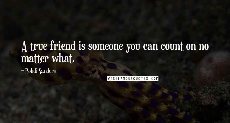 Bohdi Sanders Quotes: A true friend is someone you can count on no matter what.