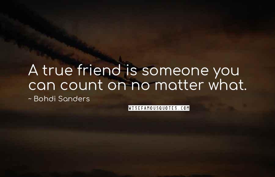 Bohdi Sanders Quotes: A true friend is someone you can count on no matter what.