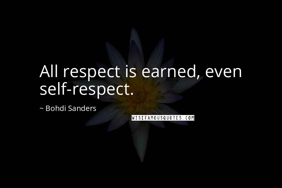 Bohdi Sanders Quotes: All respect is earned, even self-respect.