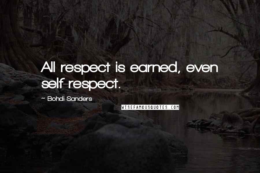 Bohdi Sanders Quotes: All respect is earned, even self-respect.