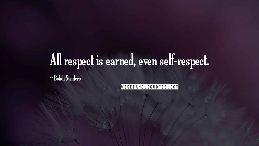 Bohdi Sanders Quotes: All respect is earned, even self-respect.