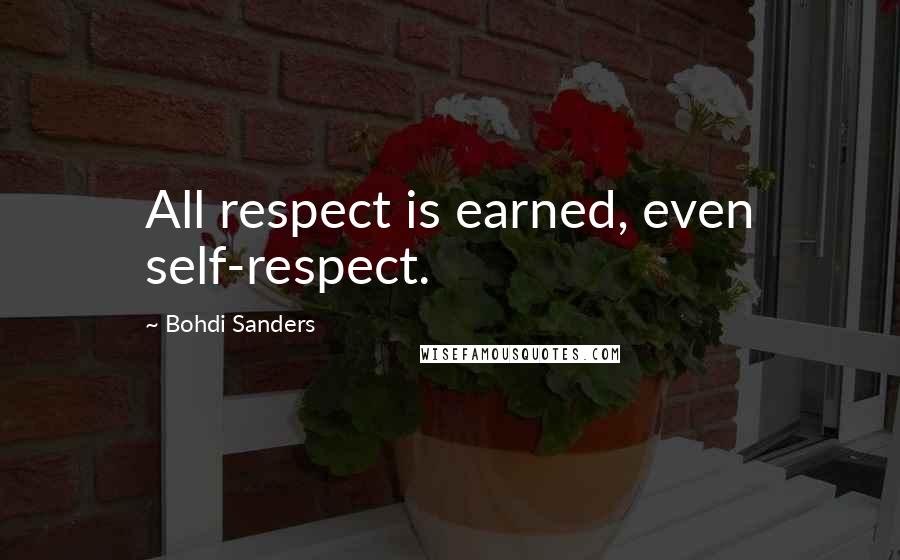 Bohdi Sanders Quotes: All respect is earned, even self-respect.