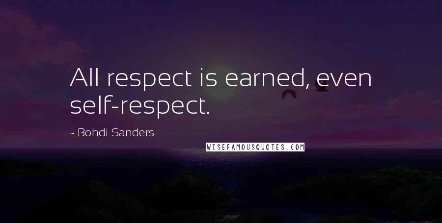 Bohdi Sanders Quotes: All respect is earned, even self-respect.