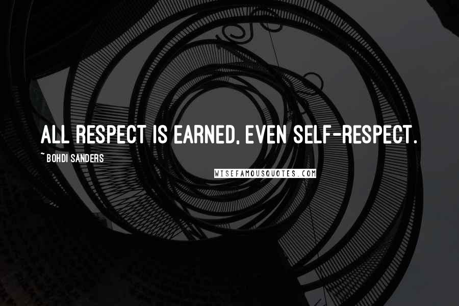Bohdi Sanders Quotes: All respect is earned, even self-respect.