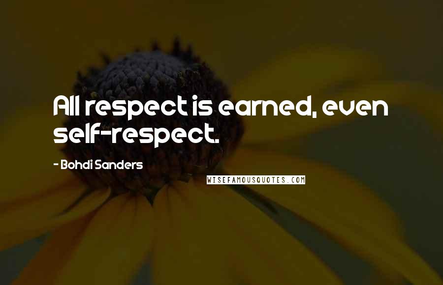 Bohdi Sanders Quotes: All respect is earned, even self-respect.