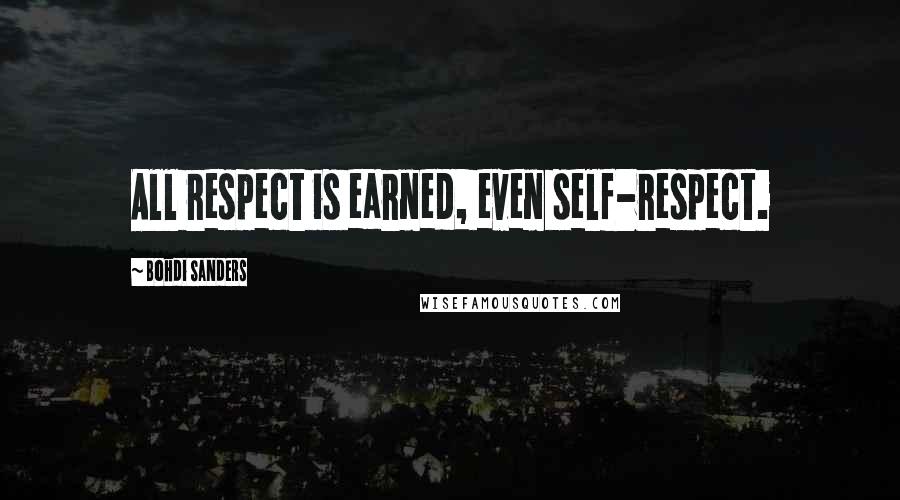 Bohdi Sanders Quotes: All respect is earned, even self-respect.