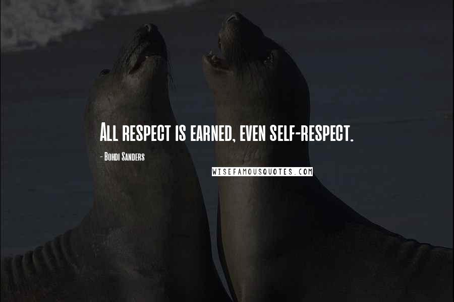 Bohdi Sanders Quotes: All respect is earned, even self-respect.