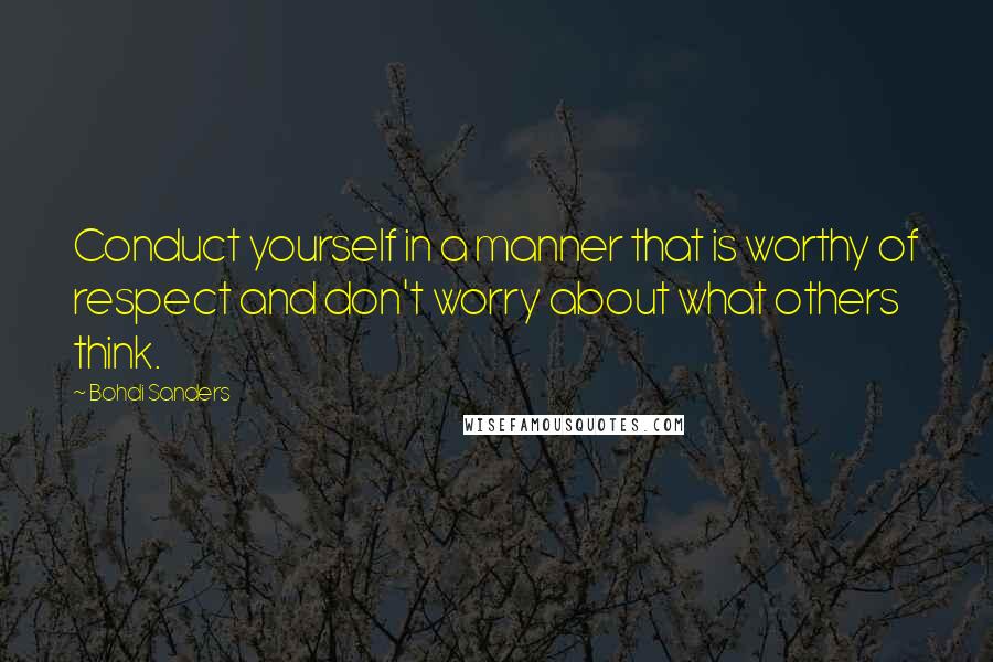 Bohdi Sanders Quotes: Conduct yourself in a manner that is worthy of respect and don't worry about what others think.