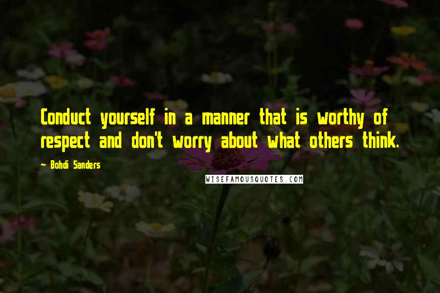 Bohdi Sanders Quotes: Conduct yourself in a manner that is worthy of respect and don't worry about what others think.