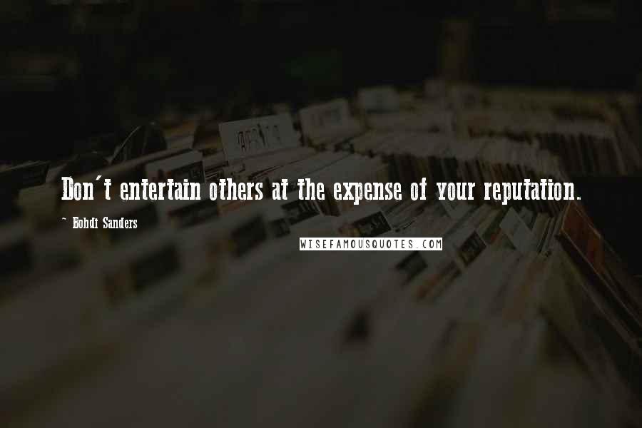 Bohdi Sanders Quotes: Don't entertain others at the expense of your reputation.