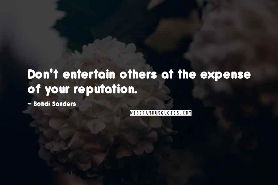 Bohdi Sanders Quotes: Don't entertain others at the expense of your reputation.