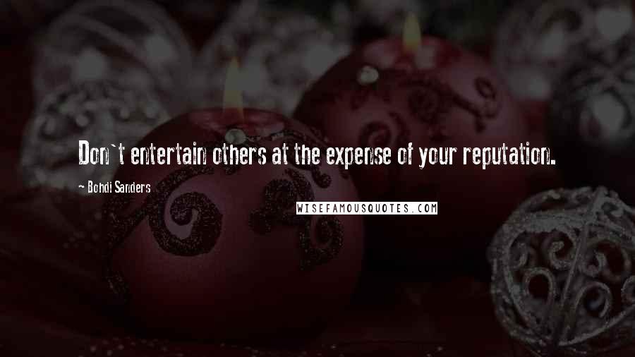 Bohdi Sanders Quotes: Don't entertain others at the expense of your reputation.