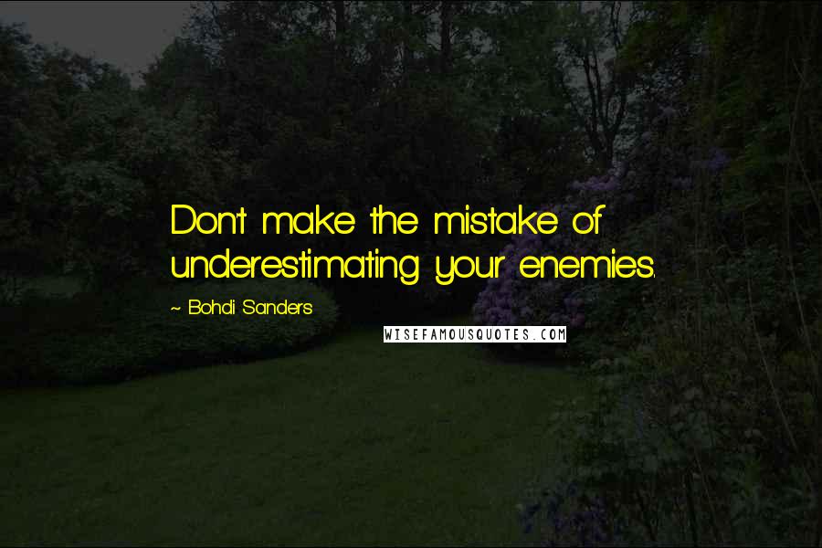 Bohdi Sanders Quotes: Don't make the mistake of underestimating your enemies.