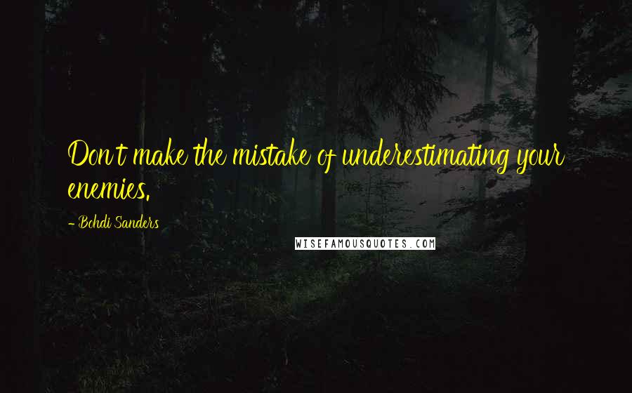 Bohdi Sanders Quotes: Don't make the mistake of underestimating your enemies.