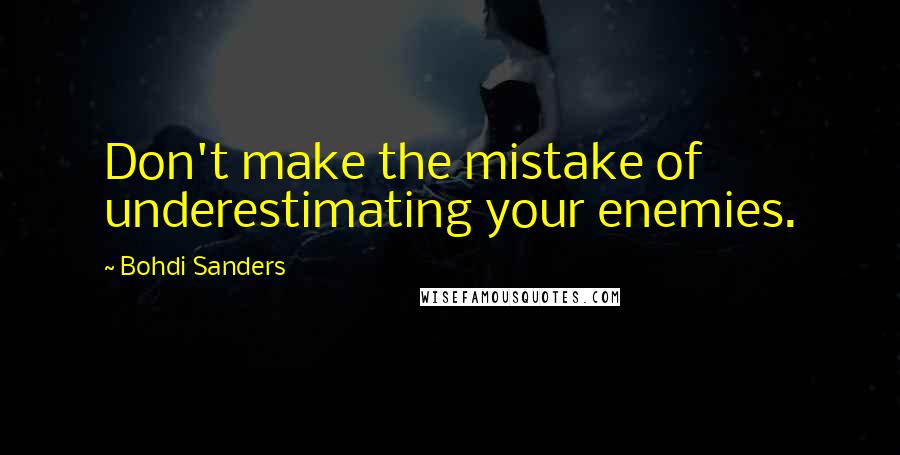 Bohdi Sanders Quotes: Don't make the mistake of underestimating your enemies.