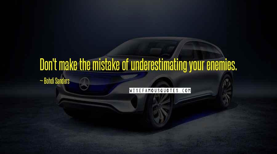 Bohdi Sanders Quotes: Don't make the mistake of underestimating your enemies.