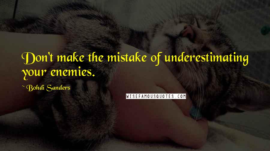 Bohdi Sanders Quotes: Don't make the mistake of underestimating your enemies.