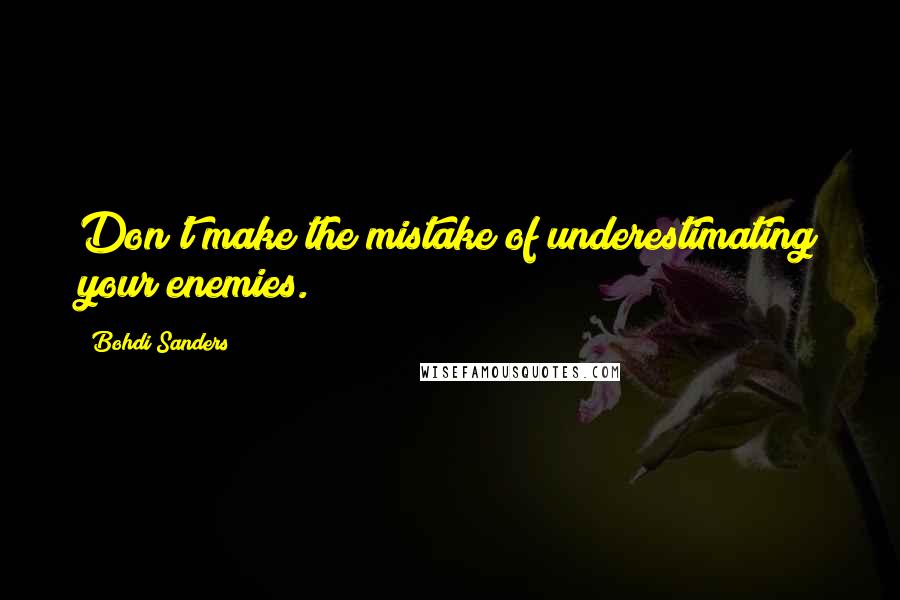 Bohdi Sanders Quotes: Don't make the mistake of underestimating your enemies.