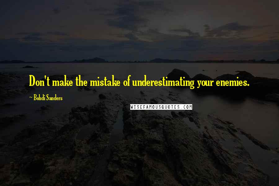 Bohdi Sanders Quotes: Don't make the mistake of underestimating your enemies.