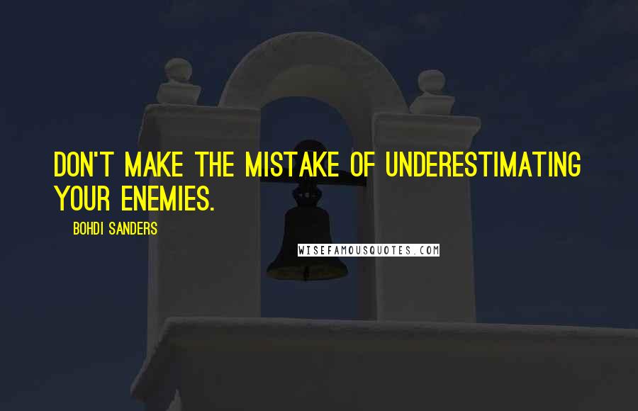 Bohdi Sanders Quotes: Don't make the mistake of underestimating your enemies.