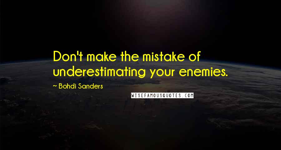 Bohdi Sanders Quotes: Don't make the mistake of underestimating your enemies.