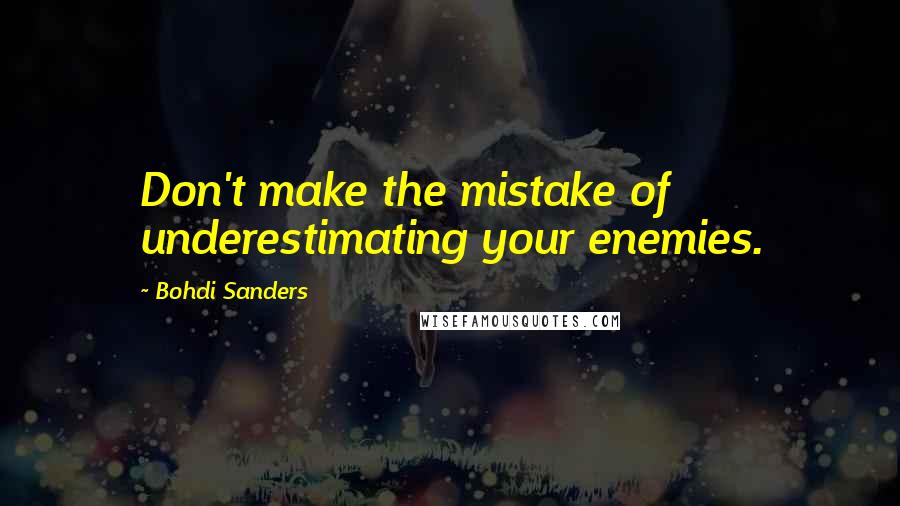 Bohdi Sanders Quotes: Don't make the mistake of underestimating your enemies.