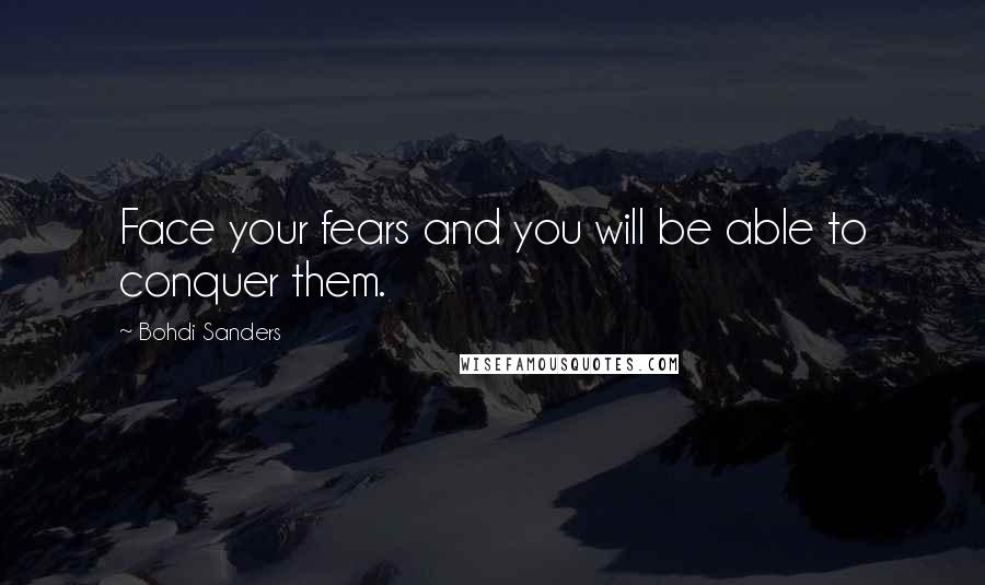 Bohdi Sanders Quotes: Face your fears and you will be able to conquer them.