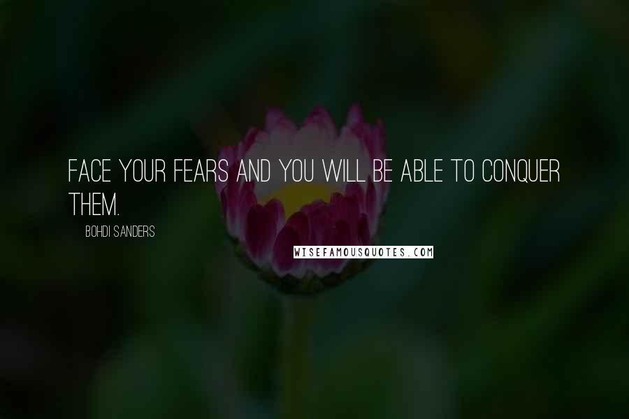 Bohdi Sanders Quotes: Face your fears and you will be able to conquer them.