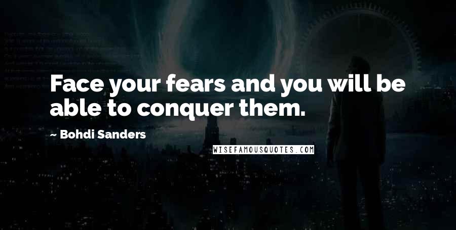 Bohdi Sanders Quotes: Face your fears and you will be able to conquer them.