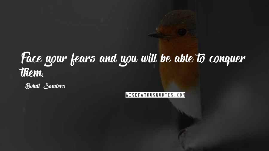 Bohdi Sanders Quotes: Face your fears and you will be able to conquer them.