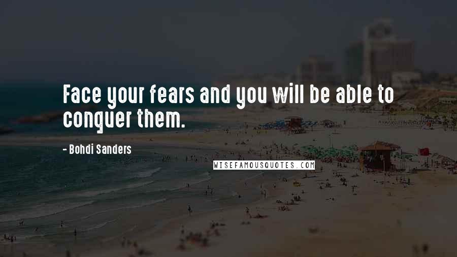 Bohdi Sanders Quotes: Face your fears and you will be able to conquer them.