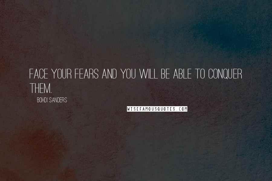 Bohdi Sanders Quotes: Face your fears and you will be able to conquer them.