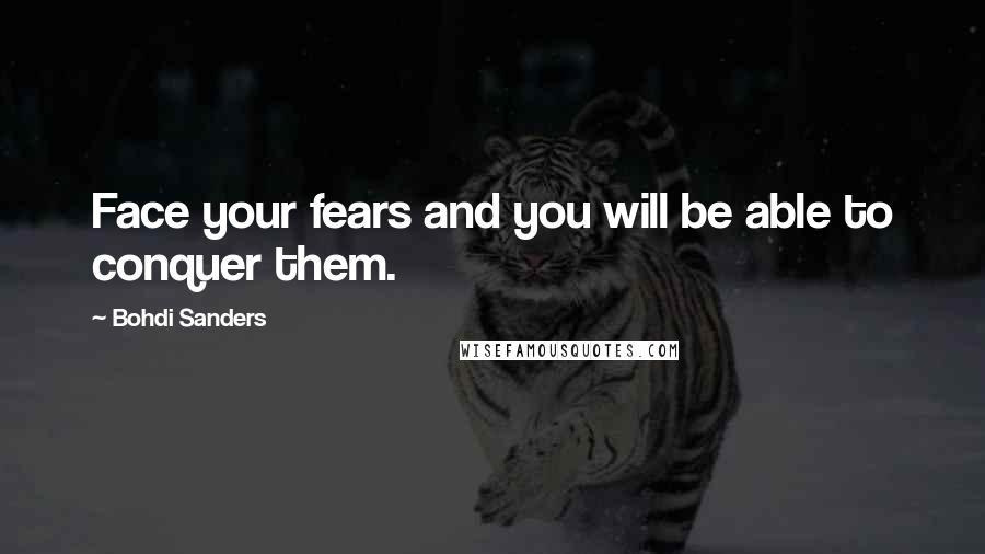 Bohdi Sanders Quotes: Face your fears and you will be able to conquer them.