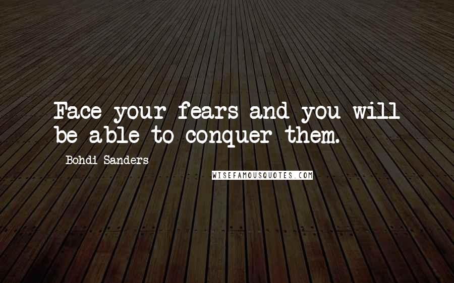 Bohdi Sanders Quotes: Face your fears and you will be able to conquer them.