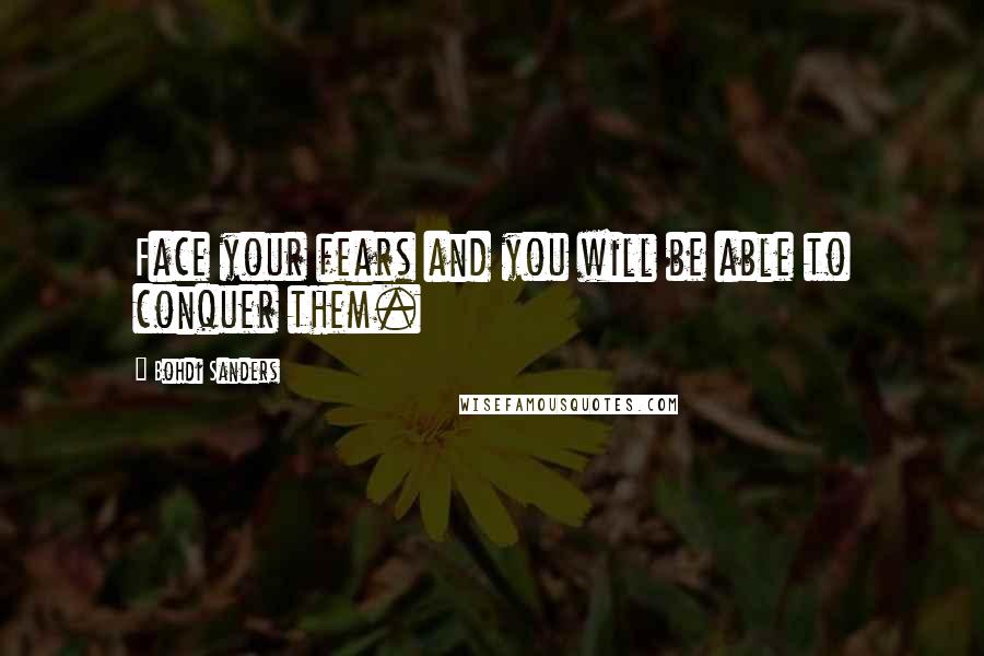 Bohdi Sanders Quotes: Face your fears and you will be able to conquer them.