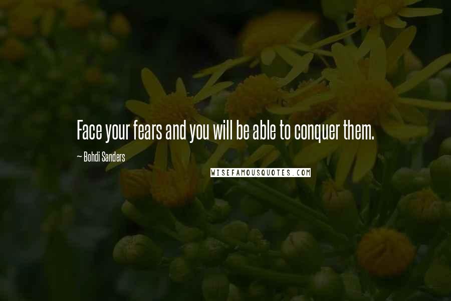 Bohdi Sanders Quotes: Face your fears and you will be able to conquer them.