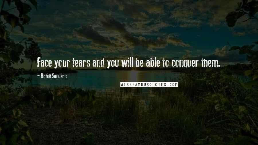 Bohdi Sanders Quotes: Face your fears and you will be able to conquer them.