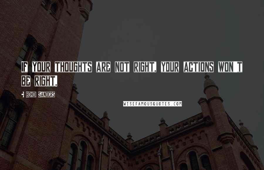Bohdi Sanders Quotes: If your thoughts are not right, your actions won't be right.