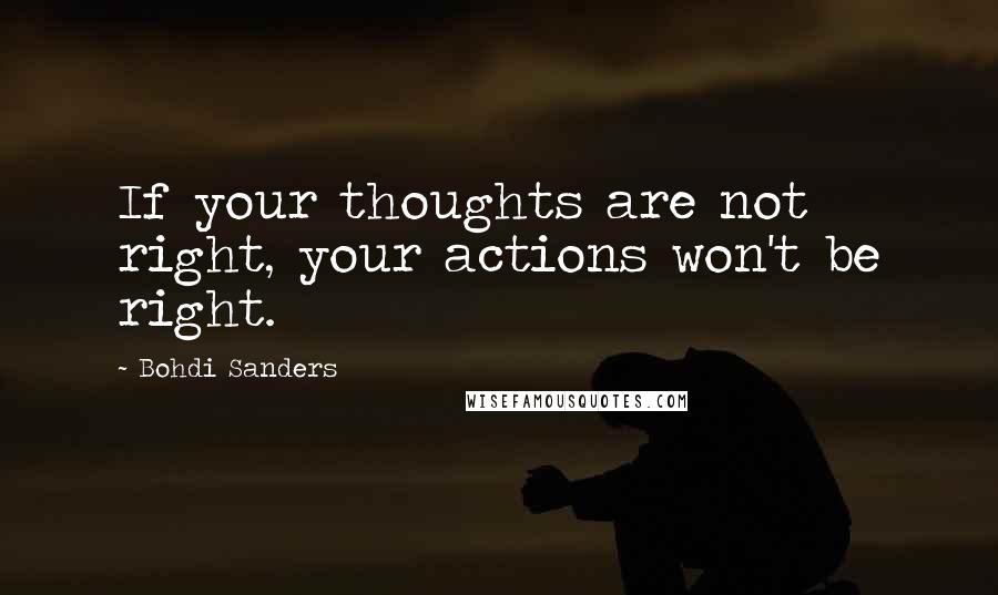 Bohdi Sanders Quotes: If your thoughts are not right, your actions won't be right.