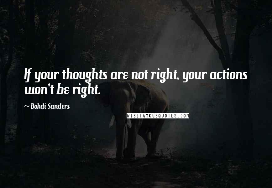 Bohdi Sanders Quotes: If your thoughts are not right, your actions won't be right.