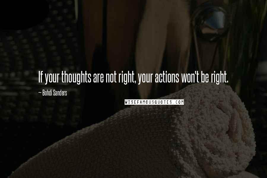 Bohdi Sanders Quotes: If your thoughts are not right, your actions won't be right.