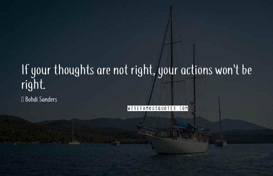 Bohdi Sanders Quotes: If your thoughts are not right, your actions won't be right.