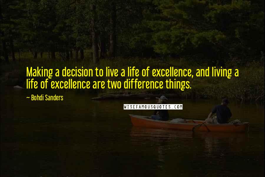 Bohdi Sanders Quotes: Making a decision to live a life of excellence, and living a life of excellence are two difference things.
