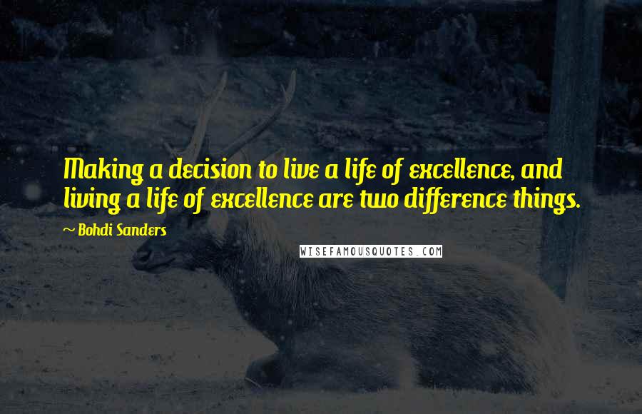 Bohdi Sanders Quotes: Making a decision to live a life of excellence, and living a life of excellence are two difference things.