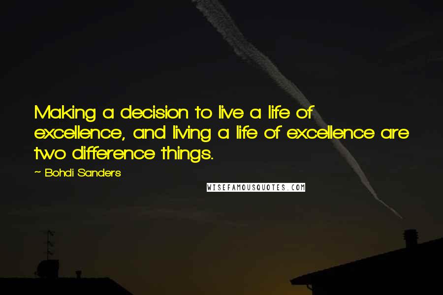 Bohdi Sanders Quotes: Making a decision to live a life of excellence, and living a life of excellence are two difference things.