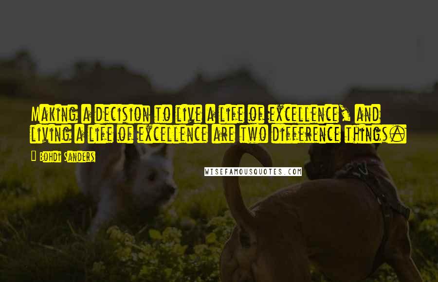 Bohdi Sanders Quotes: Making a decision to live a life of excellence, and living a life of excellence are two difference things.