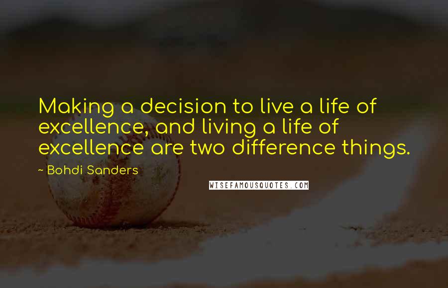 Bohdi Sanders Quotes: Making a decision to live a life of excellence, and living a life of excellence are two difference things.