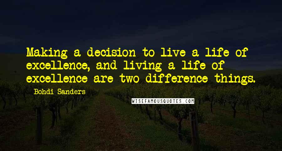 Bohdi Sanders Quotes: Making a decision to live a life of excellence, and living a life of excellence are two difference things.