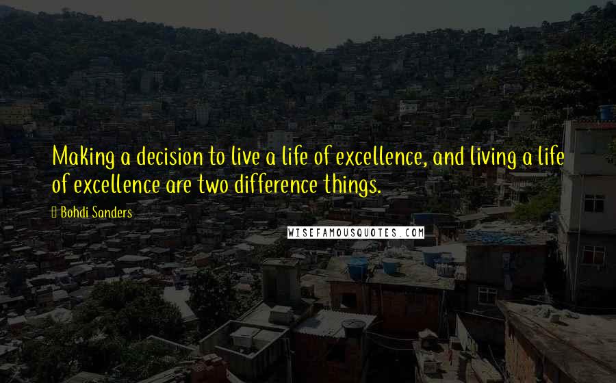 Bohdi Sanders Quotes: Making a decision to live a life of excellence, and living a life of excellence are two difference things.