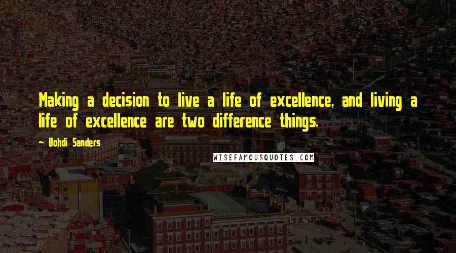 Bohdi Sanders Quotes: Making a decision to live a life of excellence, and living a life of excellence are two difference things.